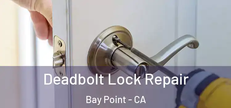  Deadbolt Lock Repair Bay Point - CA