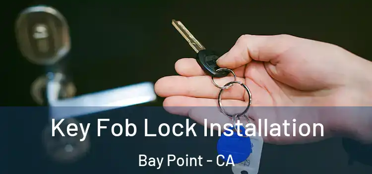  Key Fob Lock Installation Bay Point - CA